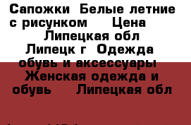 Сапожки -Белые летние с рисунком.. › Цена ­ 700 - Липецкая обл., Липецк г. Одежда, обувь и аксессуары » Женская одежда и обувь   . Липецкая обл.